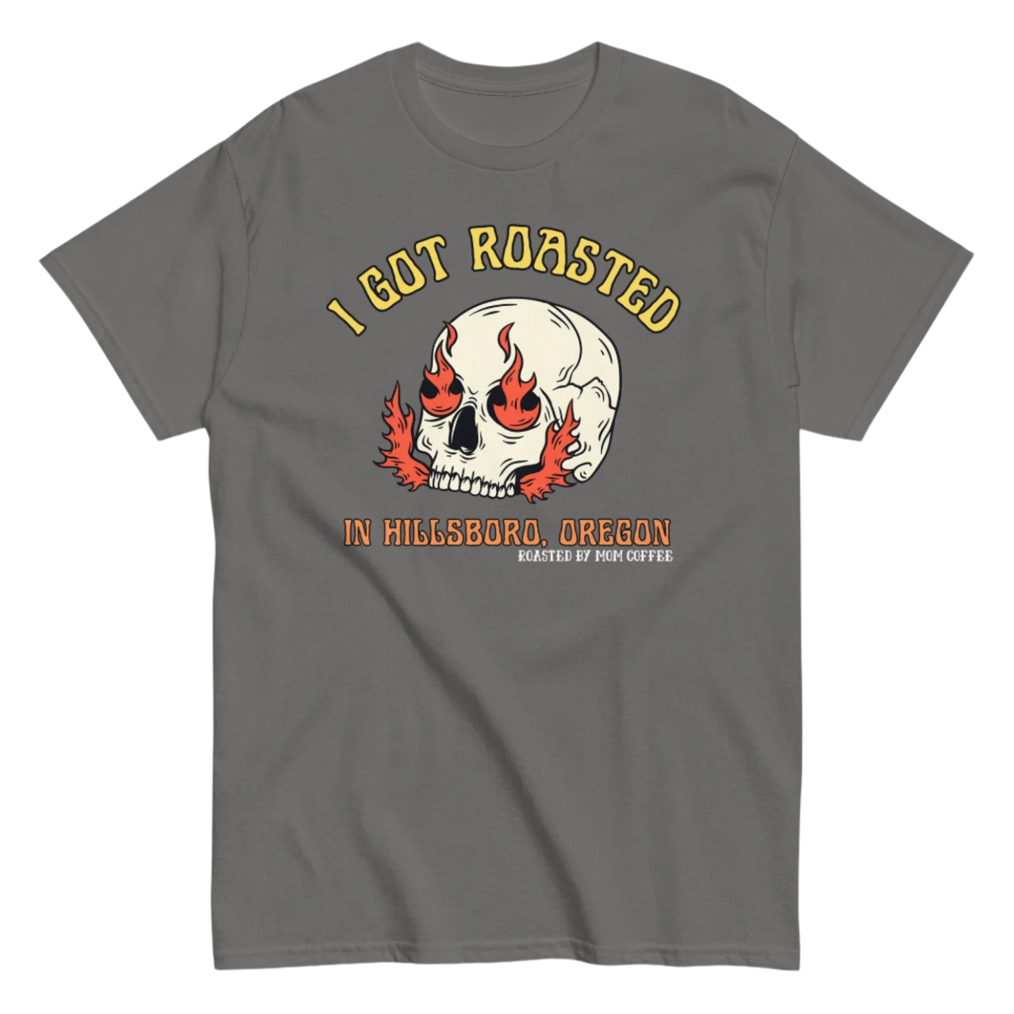 I Got Roasted in Hillsboro, Oregon T-shirt - Black or Charcoal, Roasted by Mom Coffee