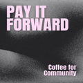 Motivational quote 'Pay It Forward' with 'Coffee for Community' on a black background