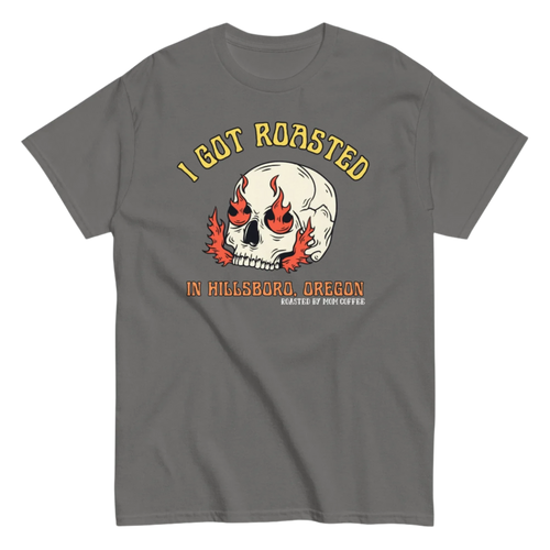 I Got Roasted in Hillsboro, Oregon T-shirt - Black or Charcoal
